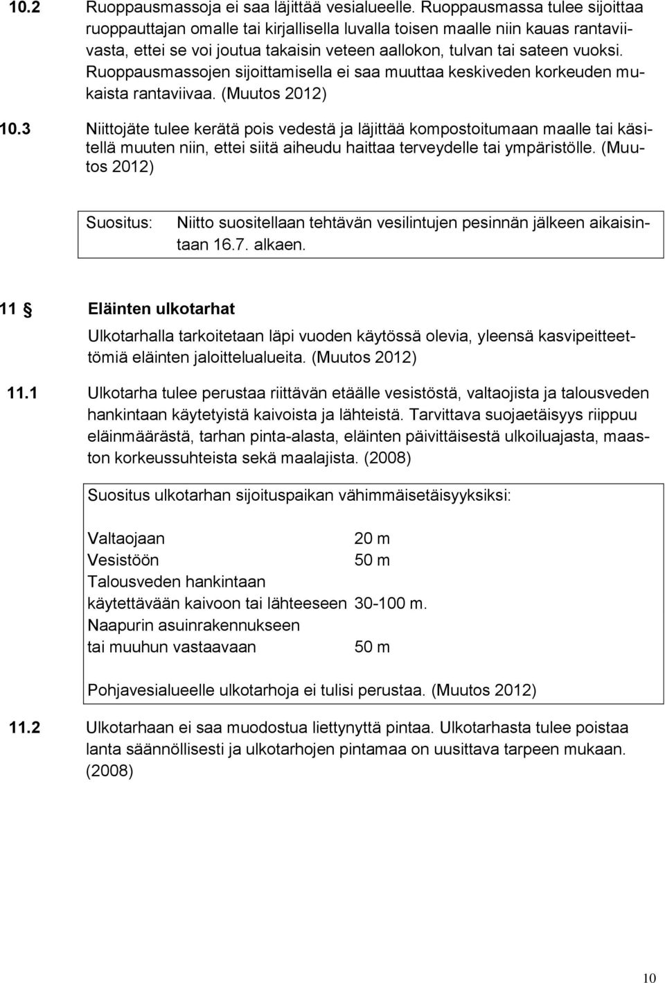 Ruoppausmassojen sijoittamisella ei saa muuttaa keskiveden korkeuden mukaista rantaviivaa. (Muutos 2012) 10.