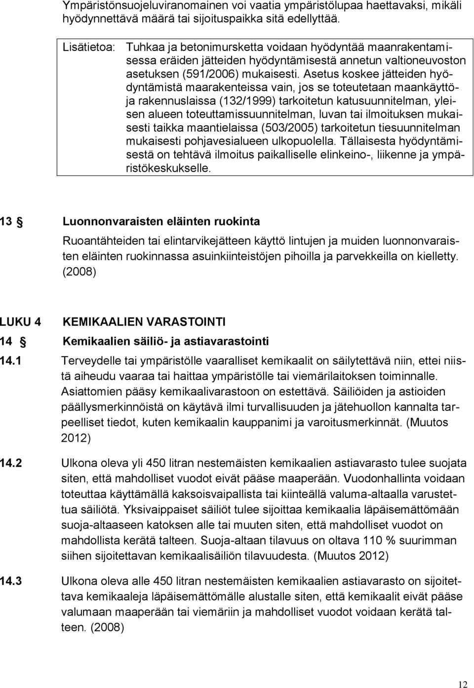 Asetus koskee jätteiden hyödyntämistä maarakenteissa vain, jos se toteutetaan maankäyttöja rakennuslaissa (132/1999) tarkoitetun katusuunnitelman, yleisen alueen toteuttamissuunnitelman, luvan tai