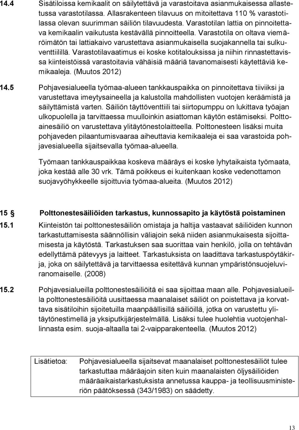 Varastotila on oltava viemäröimätön tai lattiakaivo varustettava asianmukaisella suojakannella tai sulkuventtiilillä.