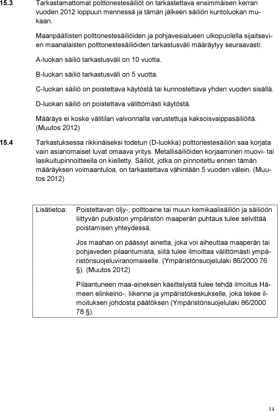 B-luokan säiliö tarkastusväli on 5 vuotta. C-luokan säiliö on poistettava käytöstä tai kunnostettava yhden vuoden sisällä. D-luokan säiliö on poistettava välittömästi käytöstä.