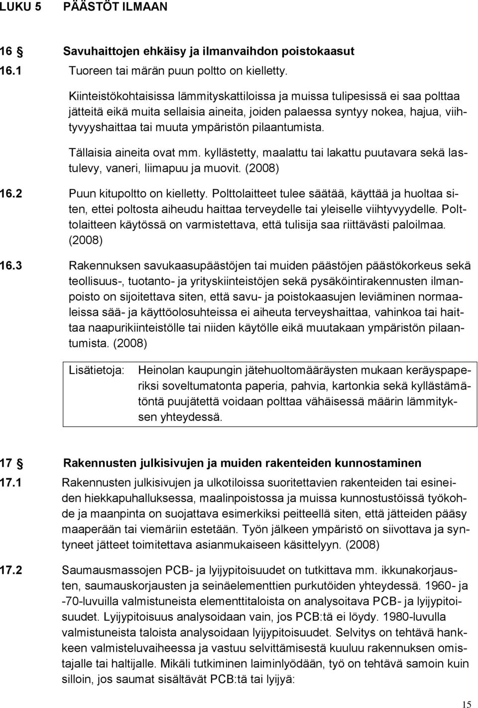 pilaantumista. Tällaisia aineita ovat mm. kyllästetty, maalattu tai lakattu puutavara sekä lastulevy, vaneri, liimapuu ja muovit. (2008) 16.2 Puun kitupoltto on kielletty.