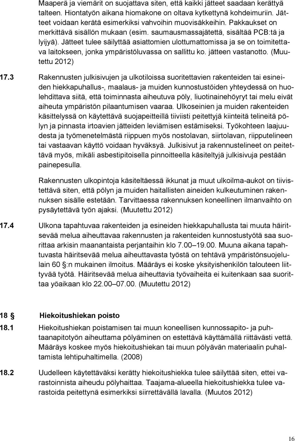 Jätteet tulee säilyttää asiattomien ulottumattomissa ja se on toimitettava laitokseen, jonka ympäristöluvassa on sallittu ko. jätteen vastanotto. (Muutettu 2012) 17.