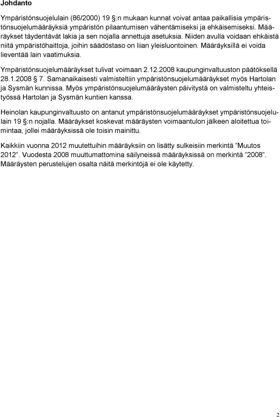 Määräyksillä ei voida lieventää lain vaatimuksia. Ympäristönsuojelumääräykset tulivat voimaan 2.12.2008 kaupunginvaltuuston päätöksellä 28.1.2008 7.