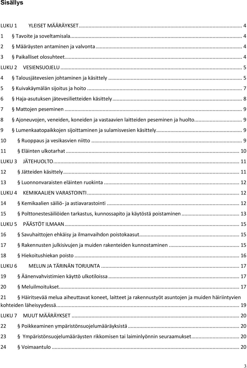 .. 9 8 Ajoneuvojen, veneiden, koneiden ja vastaavien laitteiden peseminen ja huolto... 9 9 Lumenkaatopaikkojen sijoittaminen ja sulamisvesien käsittely... 9 10 Ruoppaus ja vesikasvien niitto.