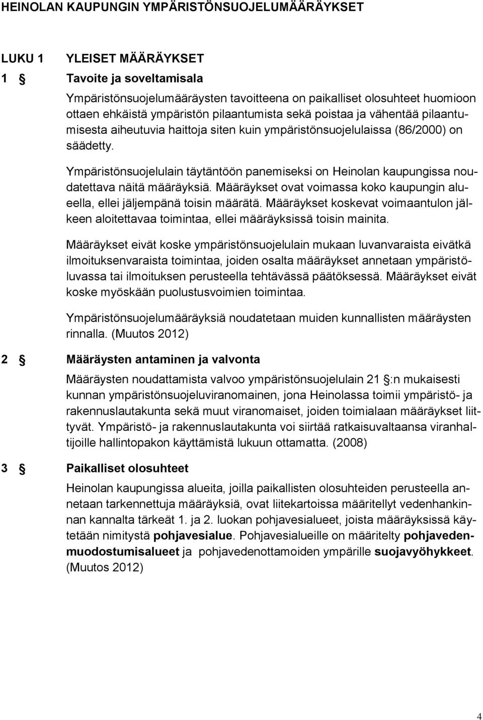 Ympäristönsuojelulain täytäntöön panemiseksi on Heinolan kaupungissa noudatettava näitä määräyksiä. Määräykset ovat voimassa koko kaupungin alueella, ellei jäljempänä toisin määrätä.