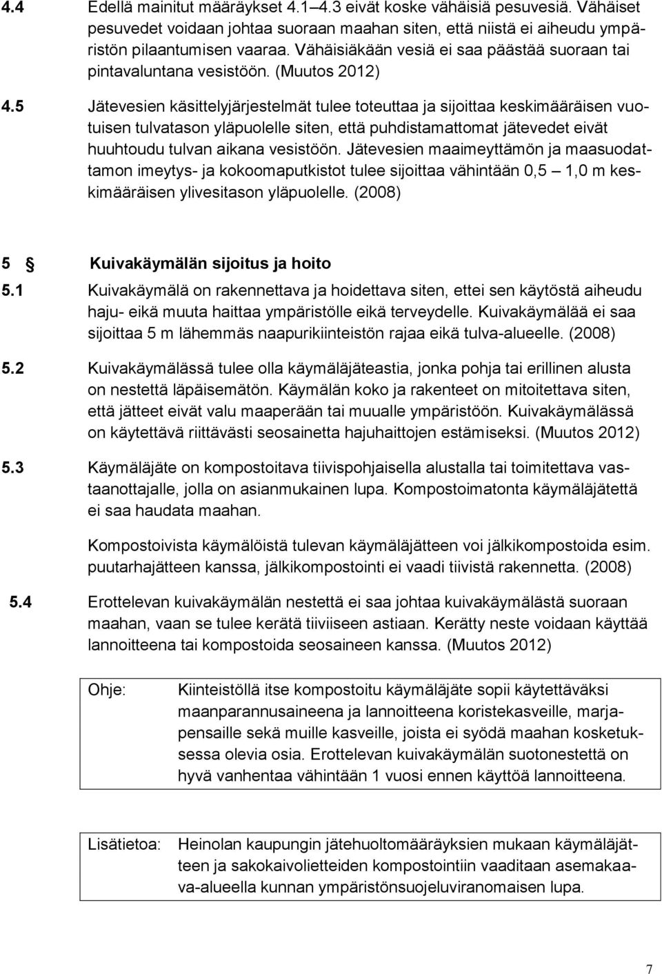 5 Jätevesien käsittelyjärjestelmät tulee toteuttaa ja sijoittaa keskimääräisen vuotuisen tulvatason yläpuolelle siten, että puhdistamattomat jätevedet eivät huuhtoudu tulvan aikana vesistöön.