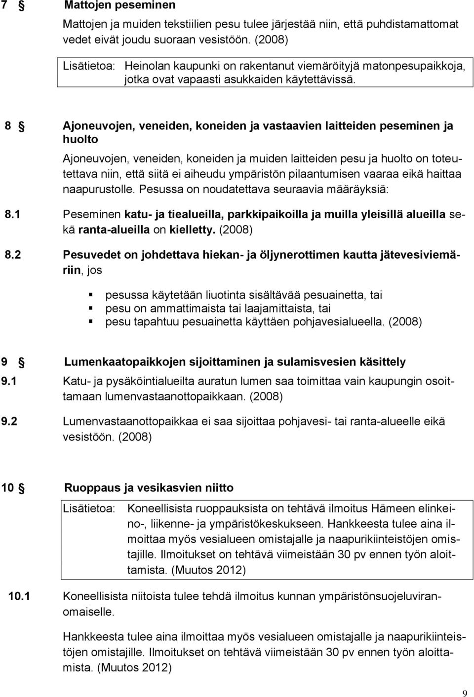 8 Ajoneuvojen, veneiden, koneiden ja vastaavien laitteiden peseminen ja huolto Ajoneuvojen, veneiden, koneiden ja muiden laitteiden pesu ja huolto on toteutettava niin, että siitä ei aiheudu