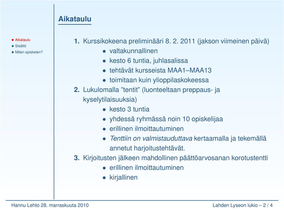 Lukulomalla tentit (luonteeltaan preppaus- ja kyselytilaisuuksia) kesto 3 tuntia yhdessä ryhmässä noin 10 opiskelijaa erillinen ilmoittautuminen