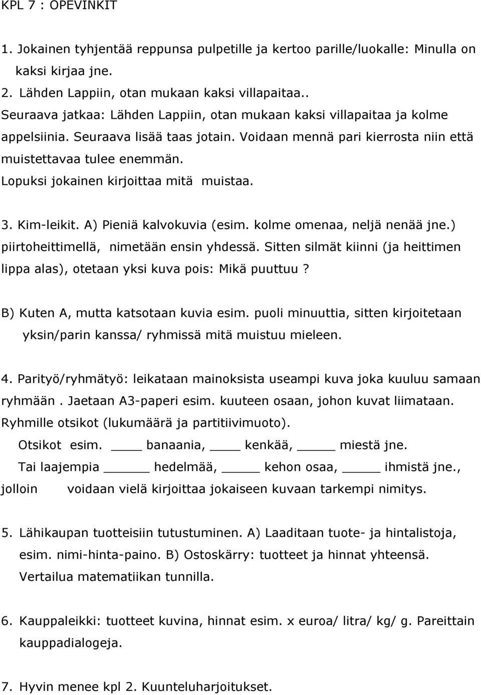 Lopuksi jokainen kirjoittaa mitä muistaa. 3. Kim leikit. A) Pieniä kalvokuvia (esim. kolme omenaa, neljä nenää jne.) piirtoheittimellä, nimetään ensin yhdessä.