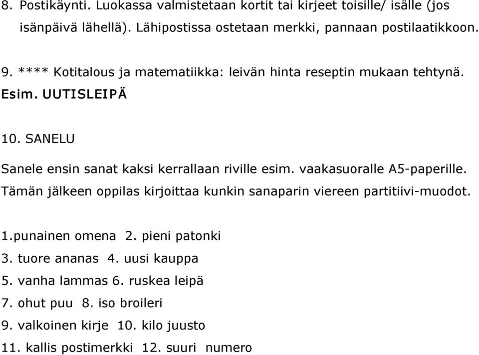 vaakasuoralle A5 paperille. Tämän jälkeen oppilas kirjoittaa kunkin sanaparin viereen partitiivi muodot. 1.punainen omena 2. pieni patonki 3.