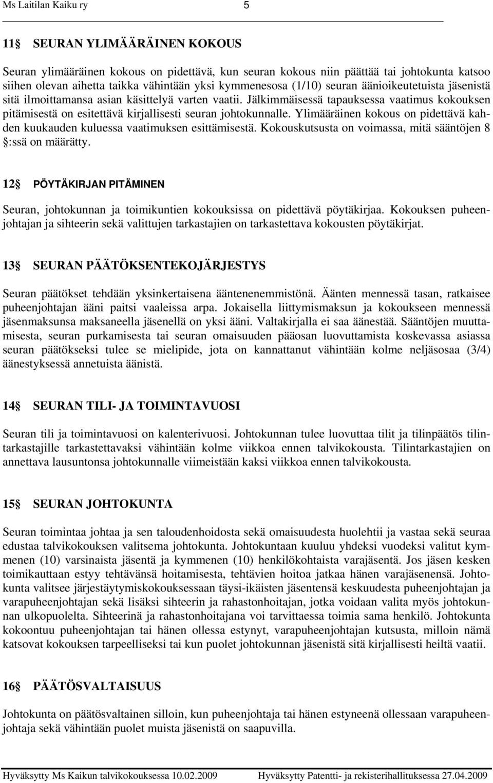 Ylimääräinen kokous on pidettävä kahden kuukauden kuluessa vaatimuksen esittämisestä. Kokouskutsusta on voimassa, mitä sääntöjen 8 :ssä on määrätty.