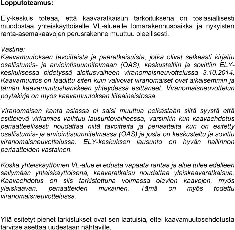 Kaavamuutoksen tavoitteista ja pääratkaisuista, jotka olivat selkeästi kirjattu osallistumis- ja arviointisuunnitelmaan (OAS), keskusteltiin ja sovittiin ELYkeskuksessa pidetyssä aloitusvaiheen