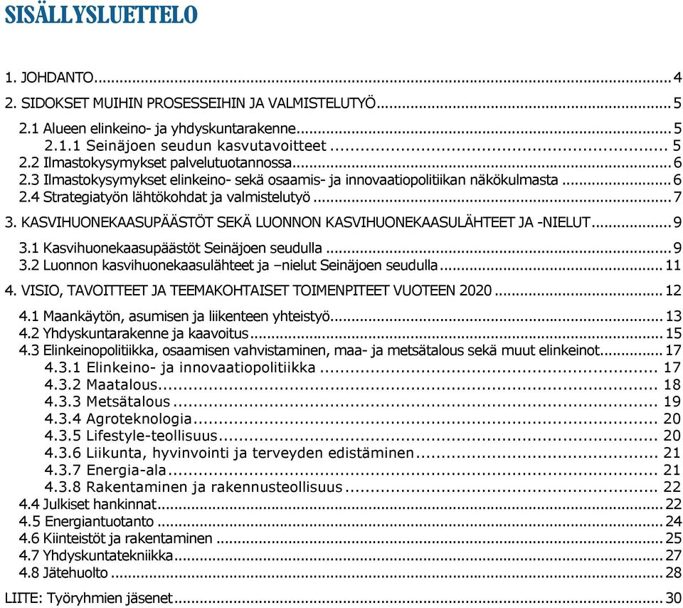 KASVIHUONEKAASUPÄÄSTÖT SEKÄ LUONNON KASVIHUONEKAASULÄHTEET JA -NIELUT... 9 3.1 Kasvihuonekaasupäästöt Seinäjoen seudulla... 9 3.2 Luonnon kasvihuonekaasulähteet ja nielut Seinäjoen seudulla... 11 4.