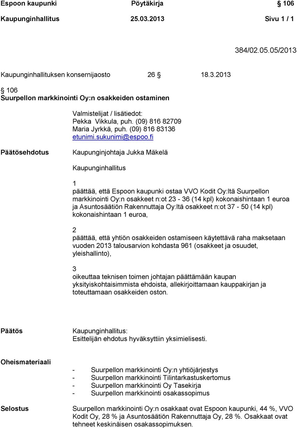 fi Päätösehdotus Kaupunginjohtaja Jukka Mäkelä Kaupunginhallitus päättää, että Espoon kaupunki ostaa VVO Kodit Oy:ltä Suurpellon markkinointi Oy:n osakkeet n:ot - 6 (4 kpl) kokonaishintaan euroa ja