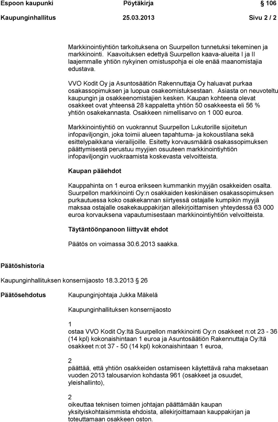 VVO Kodit Oy ja Asuntosäätiön Rakennuttaja Oy haluavat purkaa osakassopimuksen ja luopua osakeomistuksestaan. Asiasta on neuvoteltu kaupungin ja osakkeenomistajien kesken.