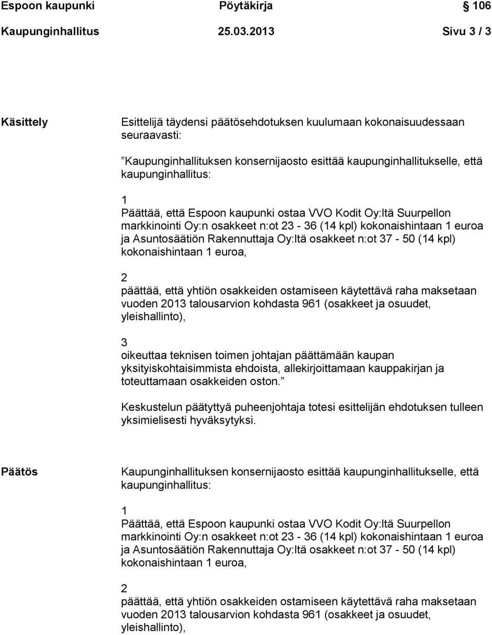 että Espoon kaupunki ostaa VVO Kodit Oy:ltä Suurpellon markkinointi Oy:n osakkeet n:ot - 6 (4 kpl) kokonaishintaan euroa ja Asuntosäätiön Rakennuttaja Oy:ltä osakkeet n:ot 7-50 (4 kpl)