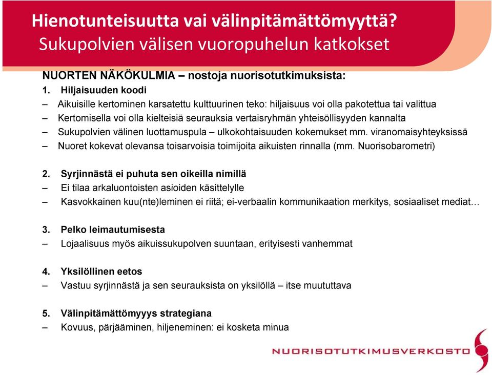 Sukupolvien välinen luottamuspula ulkokohtaisuuden kokemukset mm. viranomaisyhteyksissä Nuoret kokevat olevansa toisarvoisia toimijoita aikuisten rinnalla (mm. Nuorisobarometri) 2.