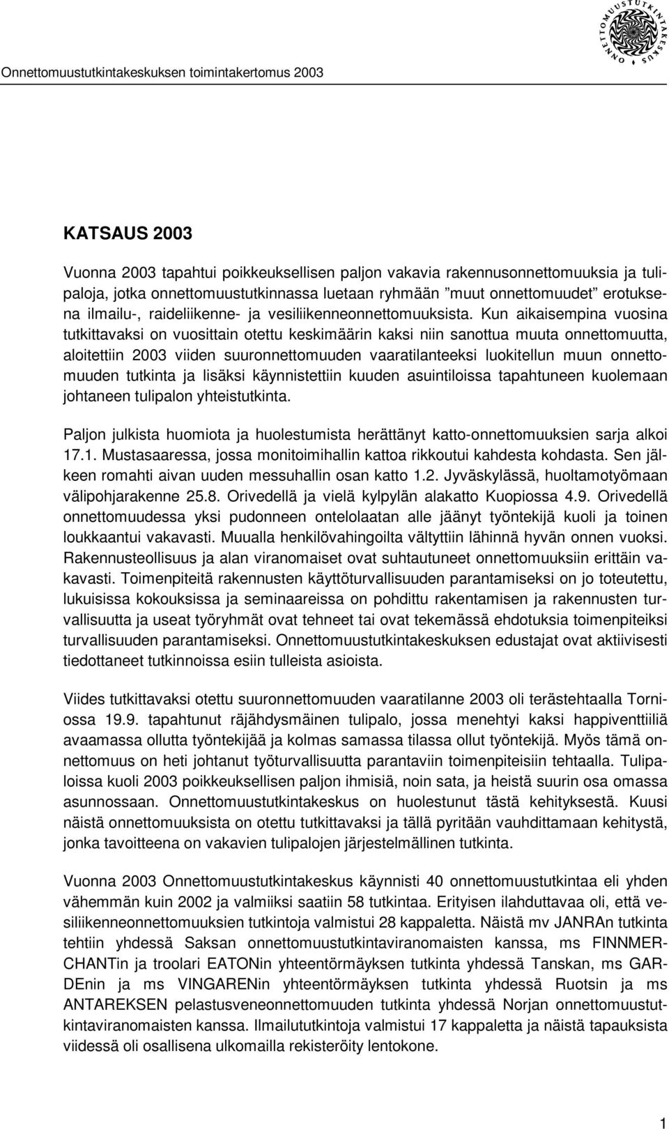 Kun aikaisempina vuosina tutkittavaksi on vuosittain otettu keskimäärin kaksi niin sanottua muuta onnettomuutta, aloitettiin 2003 viiden suuronnettomuuden vaaratilanteeksi luokitellun muun