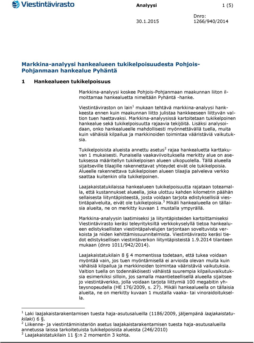 2015 1266/940/2014 Markkina-analyysi hankealueen tukikelpoisuudesta Pohjois- Pohjanmaan hankealue Pyhäntä 1 Hankealueen tukikelpoisuus Markkina-analyysi koskee Pohjois-Pohjanmaan maakunnan liiton