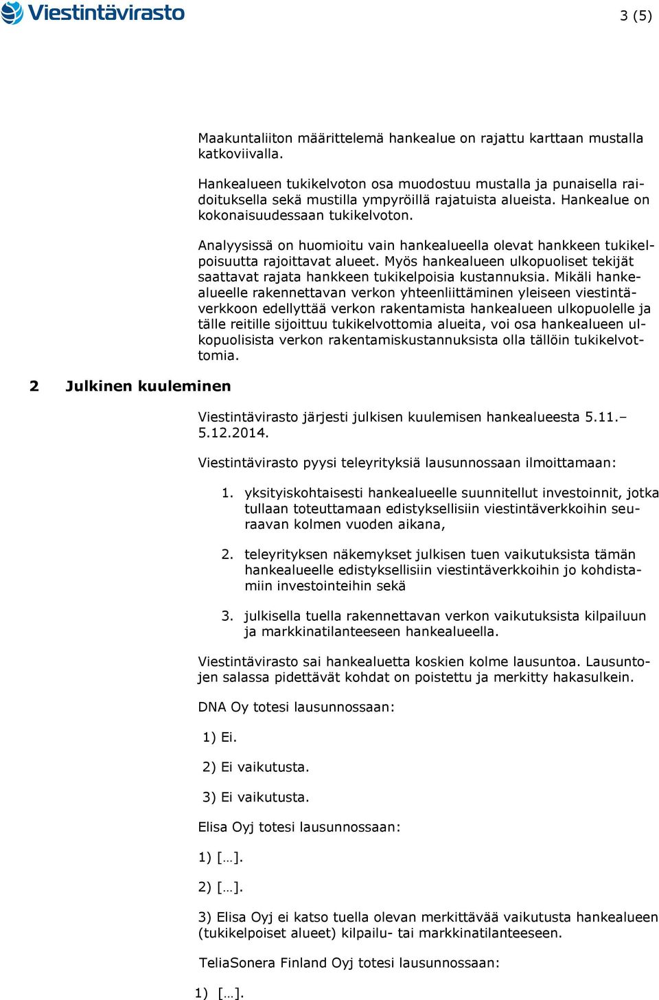 Analyysissä on huomioitu vain hankealueella olevat hankkeen tukikelpoisuutta rajoittavat alueet. Myös hankealueen ulkopuoliset tekijät saattavat rajata hankkeen tukikelpoisia kustannuksia.