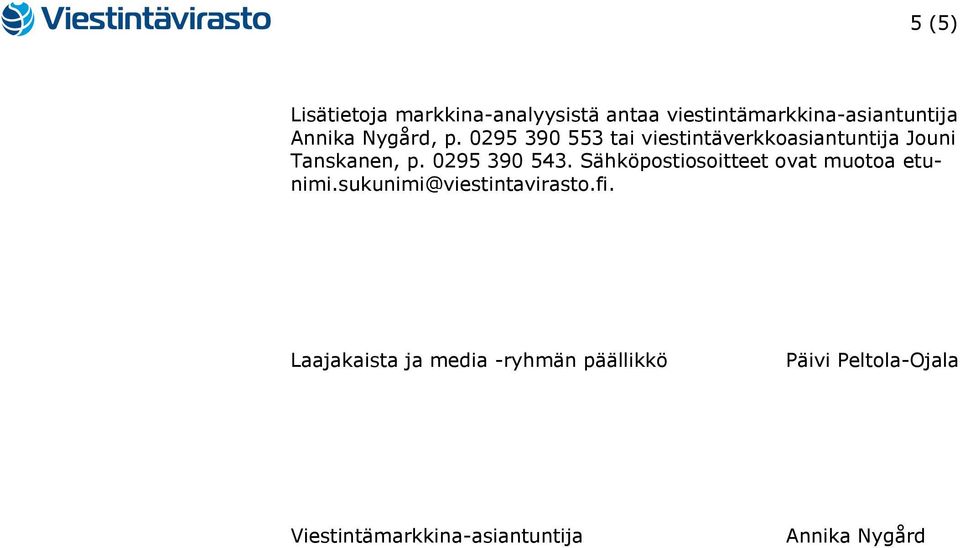 0295 390 543. Sähköpostiosoitteet ovat muotoa etunimi.sukunimi@viestintavirasto.fi.