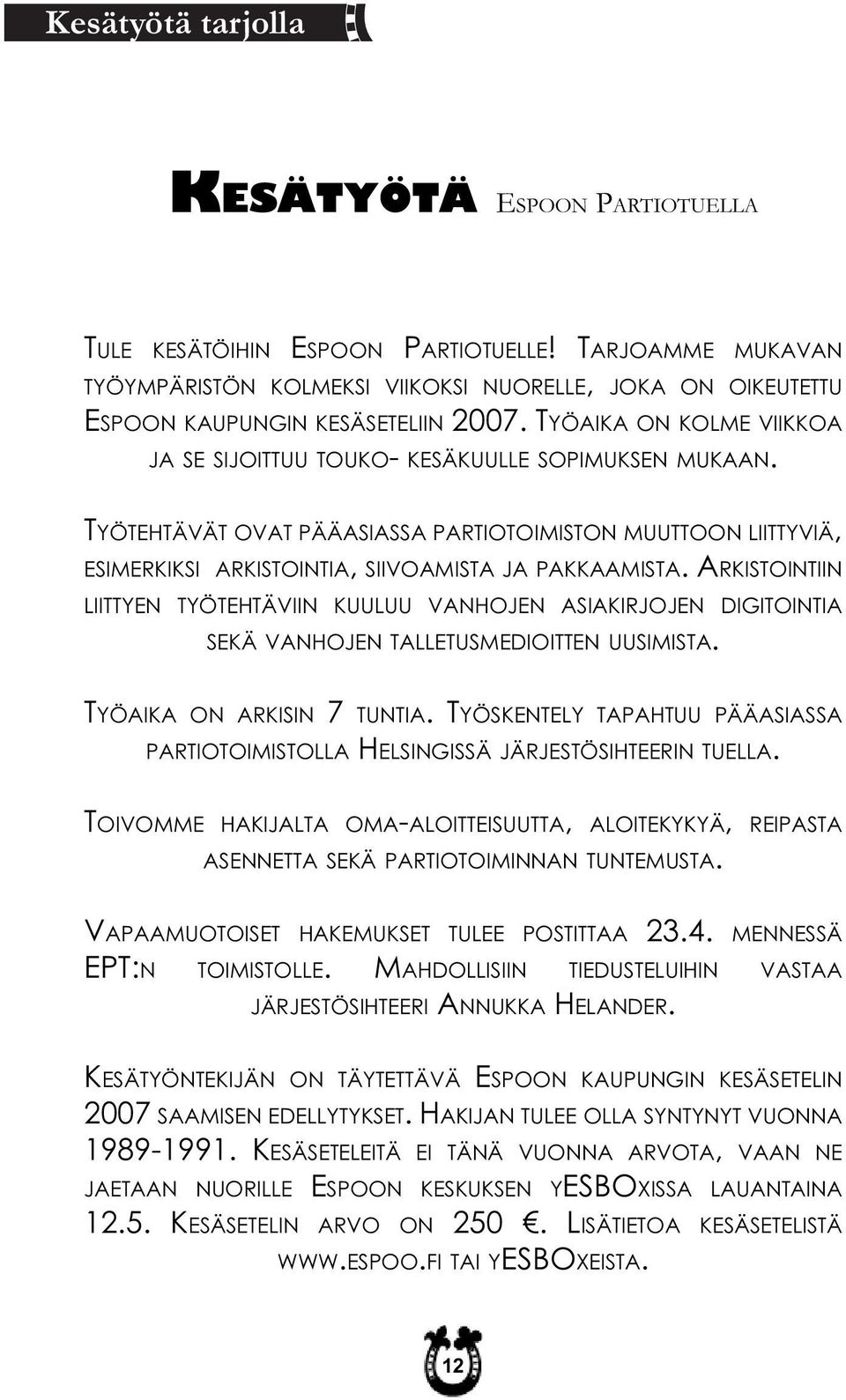 ARKISTOINTIIN LIITTYEN TYÖTEHTÄVIIN KUULUU VANHOJEN ASIAKIRJOJEN DIGITOINTIA SEKÄ VANHOJEN TALLETUSMEDIOITTEN UUSIMISTA. TYÖAIKA ON ARKISIN 7 TUNTIA.