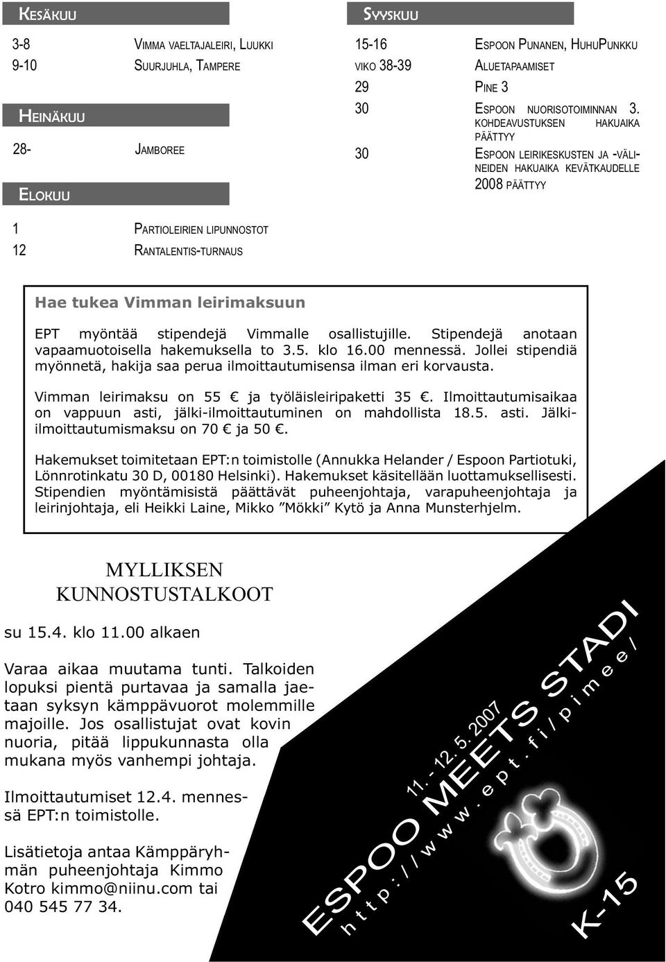 myöntää stipendejä Vimmalle osallistujille. Stipendejä anotaan vapaamuotoisella hakemuksella to 3.5. klo 16.00 mennessä.