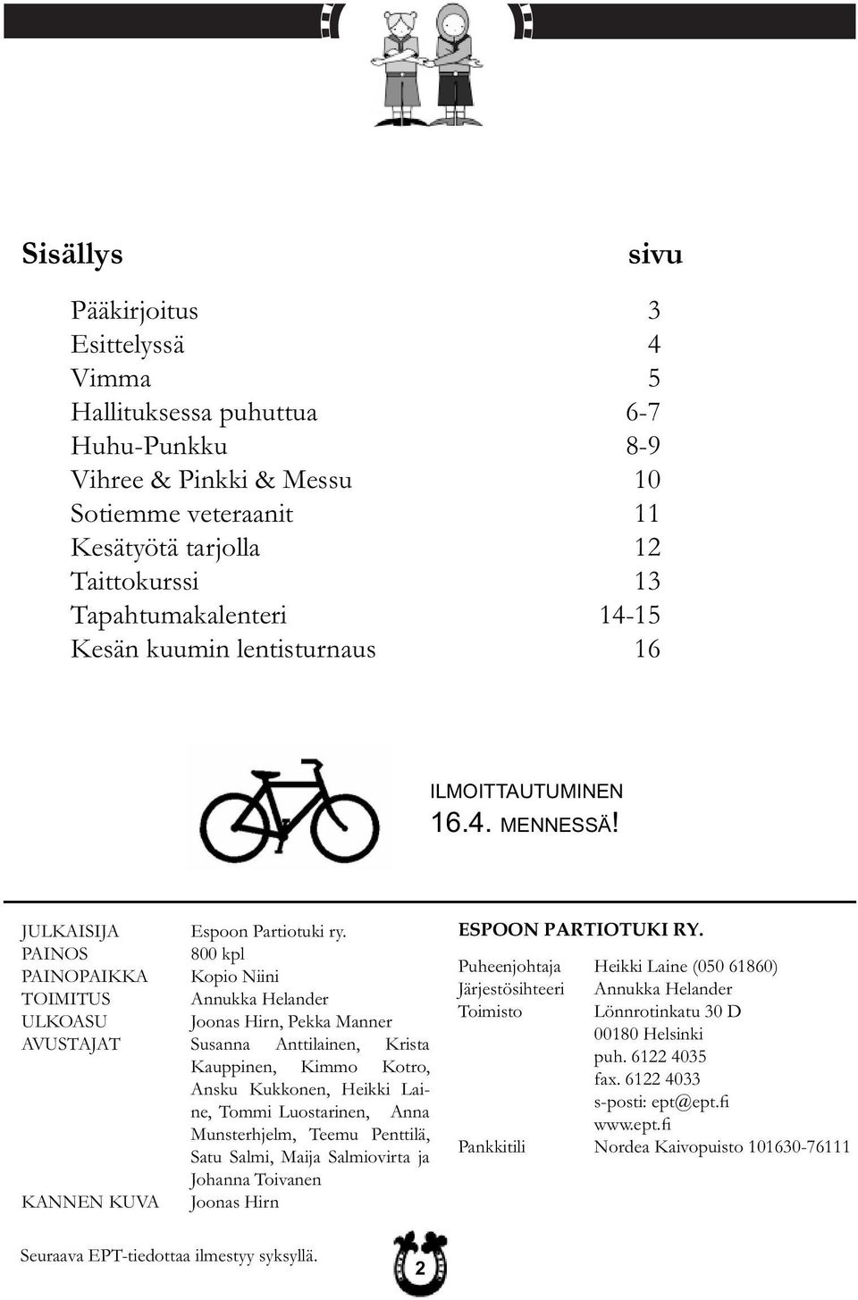 PAINOS 800 kpl PAINOPAIKKA Kopio Niini TOIMITUS Annukka Helander ULKOASU Joonas Hirn, Pekka Manner AVUSTAJAT Susanna Anttilainen, Krista Kauppinen, Kimmo Kotro, Ansku Kukkonen, Heikki Laine, Tommi