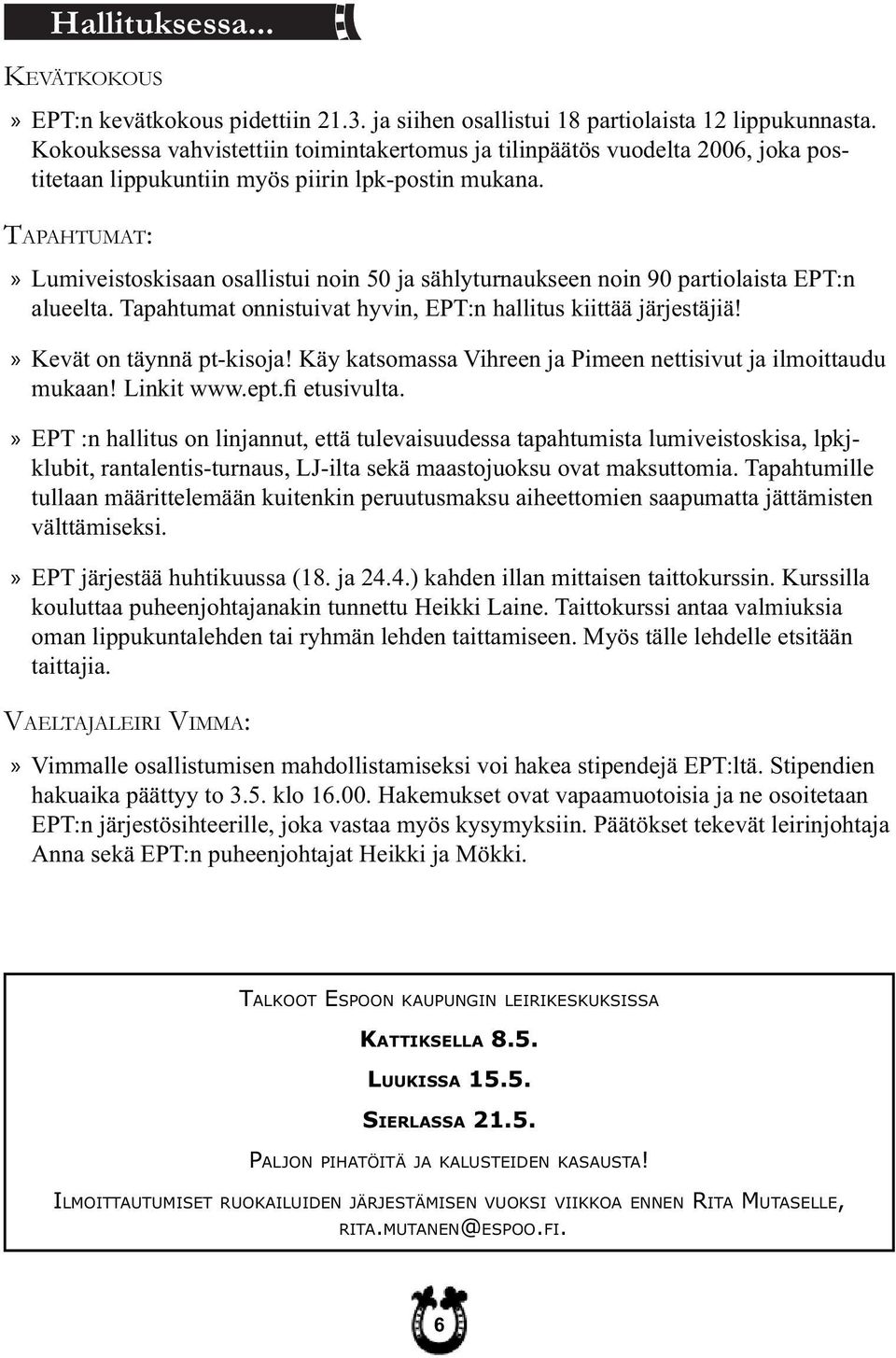 TAPAHTUMAT: Lumiveistoskisaan osallistui noin 50 ja sählyturnaukseen noin 90 partiolaista EPT:n alueelta. Tapahtumat onnistuivat hyvin, EPT:n hallitus kiittää järjestäjiä! Kevät on täynnä pt-kisoja!