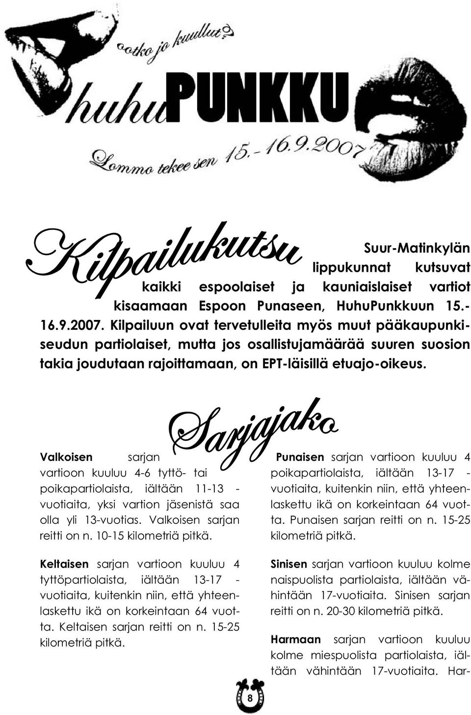 Valkoisen sarjan vartioon kuuluu 4-6 tyttö- tai poikapartiolaista, iältään 11-13 - vuotiaita, yksi vartion jäsenistä saa olla yli 13-vuotias. Valkoisen sarjan reitti on n. 10-15 kilometriä pitkä.