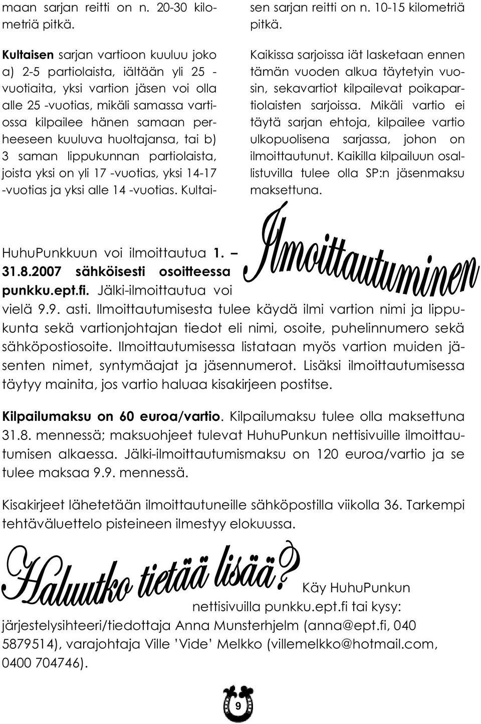 huoltajansa, tai b) 3 saman lippukunnan partiolaista, joista yksi on yli 17 -vuotias, yksi 14-17 -vuotias ja yksi alle 14 -vuotias. Kultaisen sarjan reitti on n. 10-15 kilometriä pitkä.