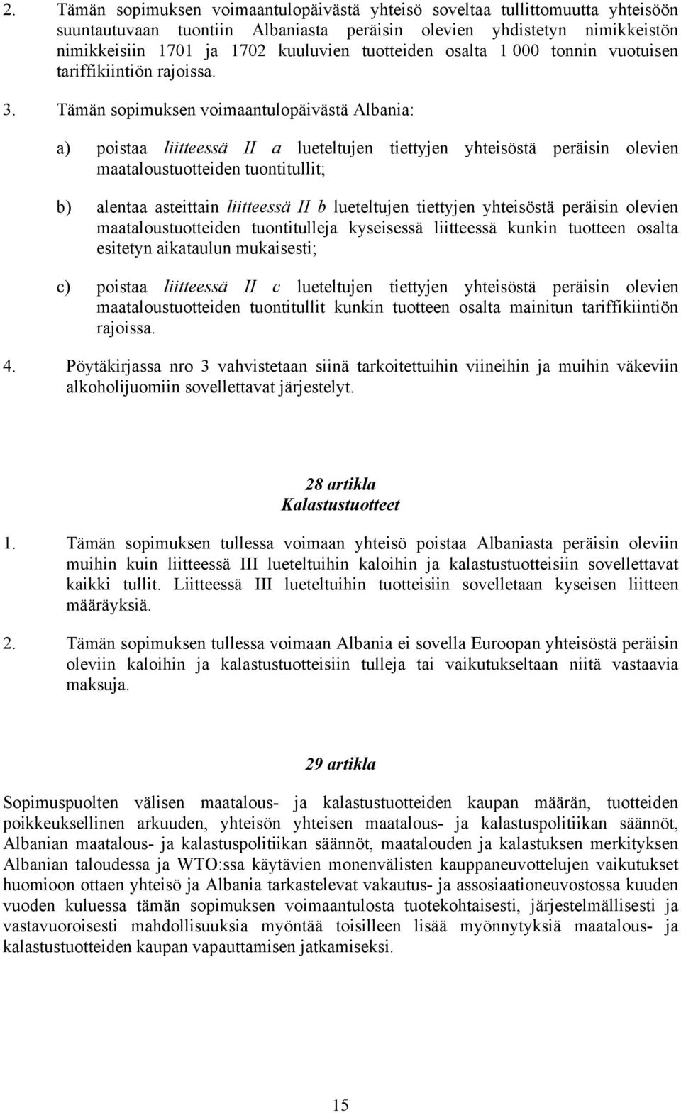 Tämän sopimuksen voimaantulopäivästä Albania: a) poistaa liitteessä II a lueteltujen tiettyjen yhteisöstä peräisin olevien maataloustuotteiden tuontitullit; b) alentaa asteittain liitteessä II b