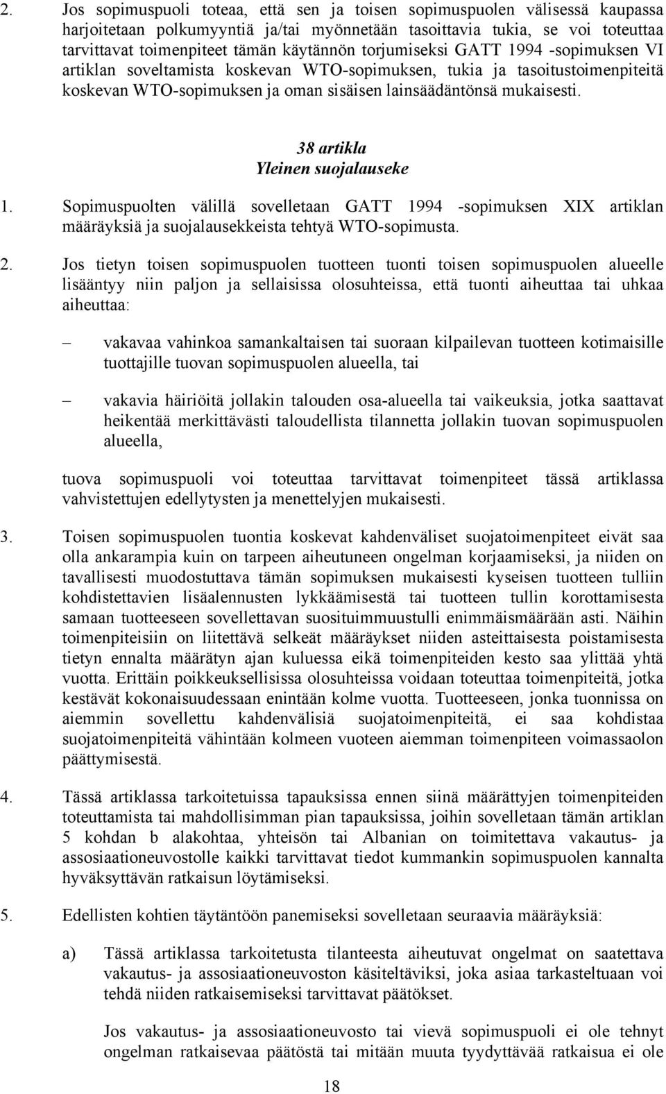 38 artikla Yleinen suojalauseke 1. Sopimuspuolten välillä sovelletaan GATT 1994 -sopimuksen XIX artiklan määräyksiä ja suojalausekkeista tehtyä WTO-sopimusta. 2.