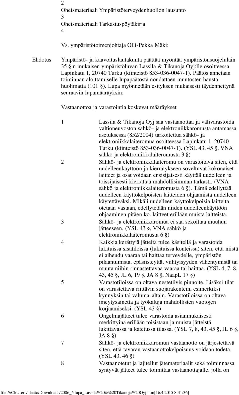 1, 20740 Turku (kiinteistö 853-036-0047-1). Päätös annetaan toiminnan aloittamiselle lupapäätöstä noudattaen muutosten hausta huolimatta (101 ).