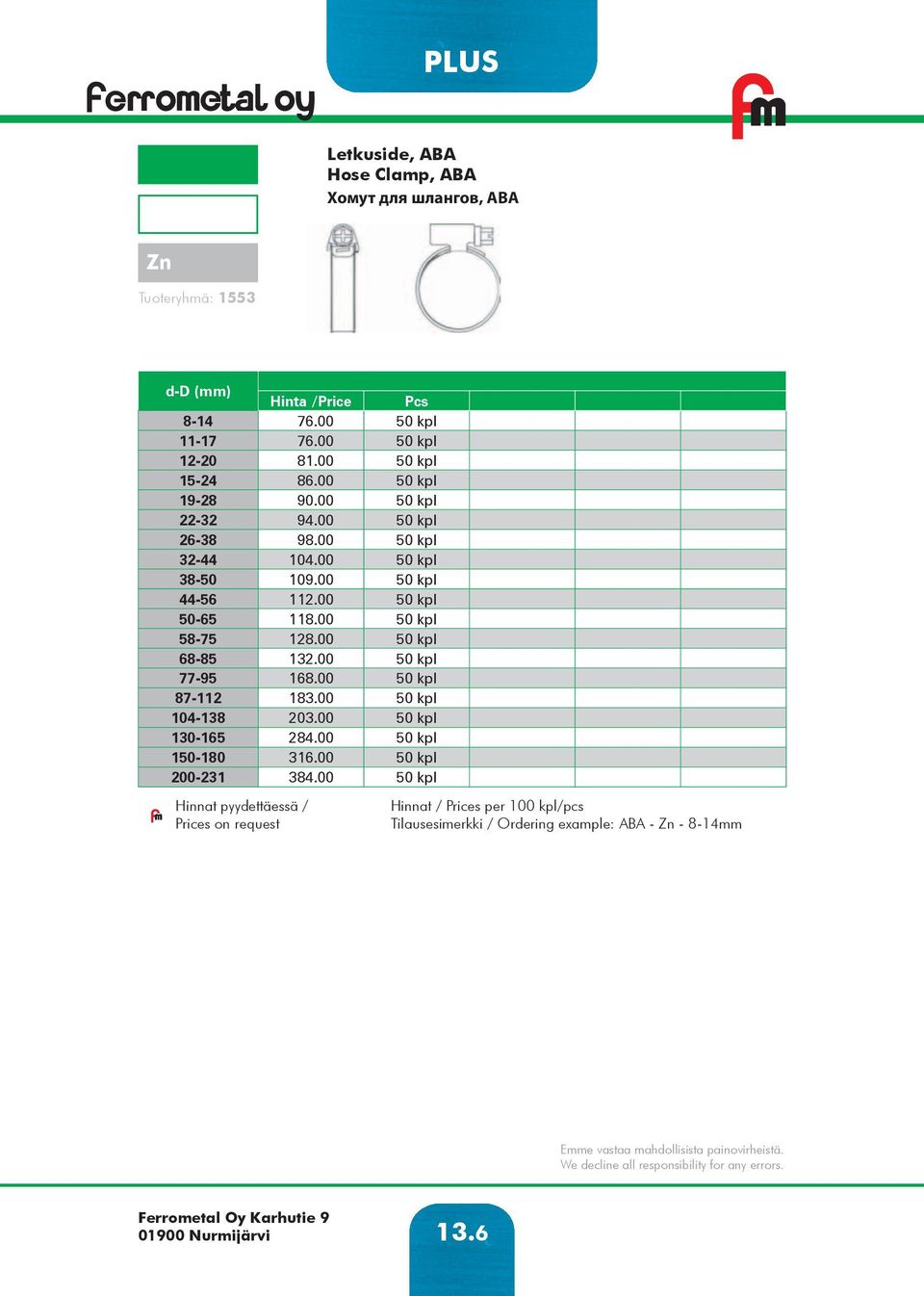 00 50 kpl 44-56 112.00 50 kpl 50-65 118.00 50 kpl 58-75 128.00 50 kpl 68-85 132.00 50 kpl 77-95 168.00 50 kpl 87-112 183.00 50 kpl 104-138 203.