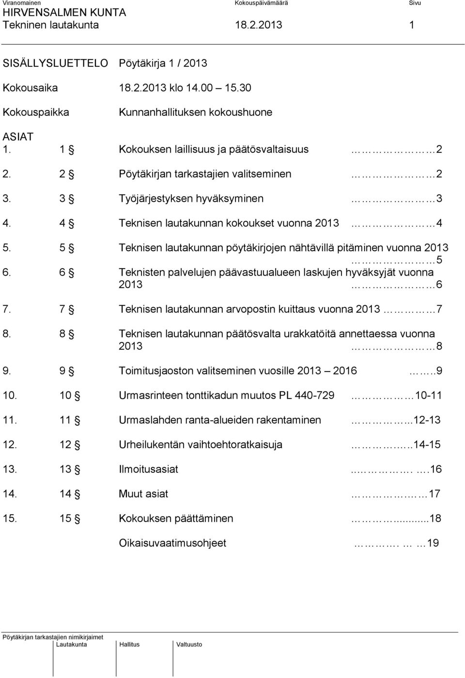 5 Teknisen lautakunnan pöytäkirjojen nähtävillä pitäminen vuonna 2013 5 6. 6 Teknisten palvelujen päävastuualueen laskujen hyväksyjät vuonna 2013 6 7.