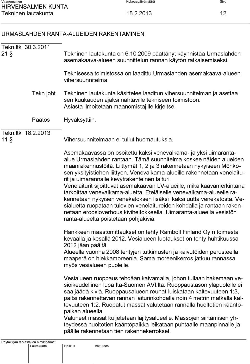 Tekninen lautakunta käsittelee laaditun vihersuunnitelman ja asettaa sen kuukauden ajaksi nähtäville tekniseen toimistoon. Asiasta ilmoitetaan maanomistajille kirjeitse. Hyväksyttiin. 18.2.