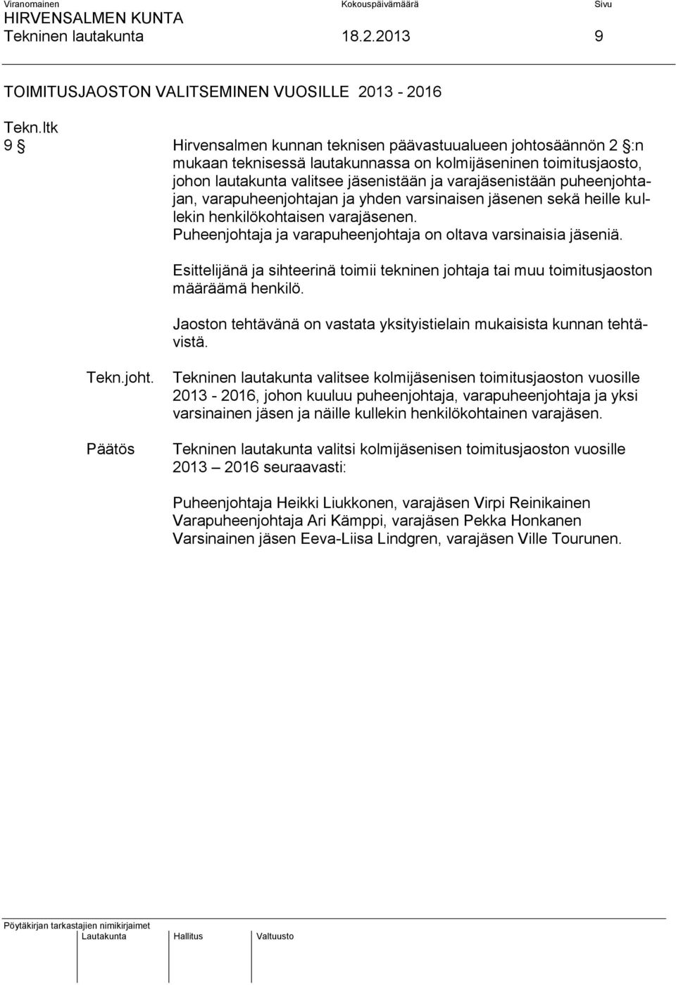 lautakunta valitsee jäsenistään ja varajäsenistään puheenjohtajan, varapuheenjohtajan ja yhden varsinaisen jäsenen sekä heille kullekin henkilökohtaisen varajäsenen.