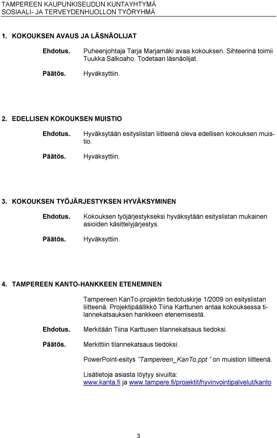 KOKOUKSEN TYÖJÄRJESTYKSEN HYVÄKSYMINEN Kokouksen työjärjestykseksi hyväksytään esityslistan mukainen asioiden käsittelyjärjestys. Hyväksyttiin. 4.