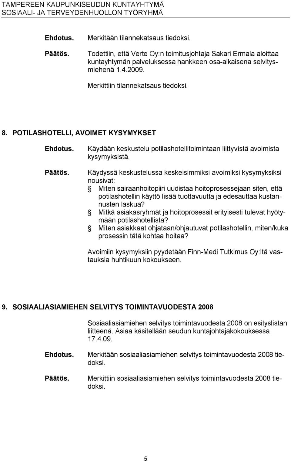 Käydyssä keskustelussa keskeisimmiksi avoimiksi kysymyksiksi nousivat: Miten sairaanhoitopiiri uudistaa hoitoprosessejaan siten, että potilashotellin käyttö lisää tuottavuutta ja edesauttaa