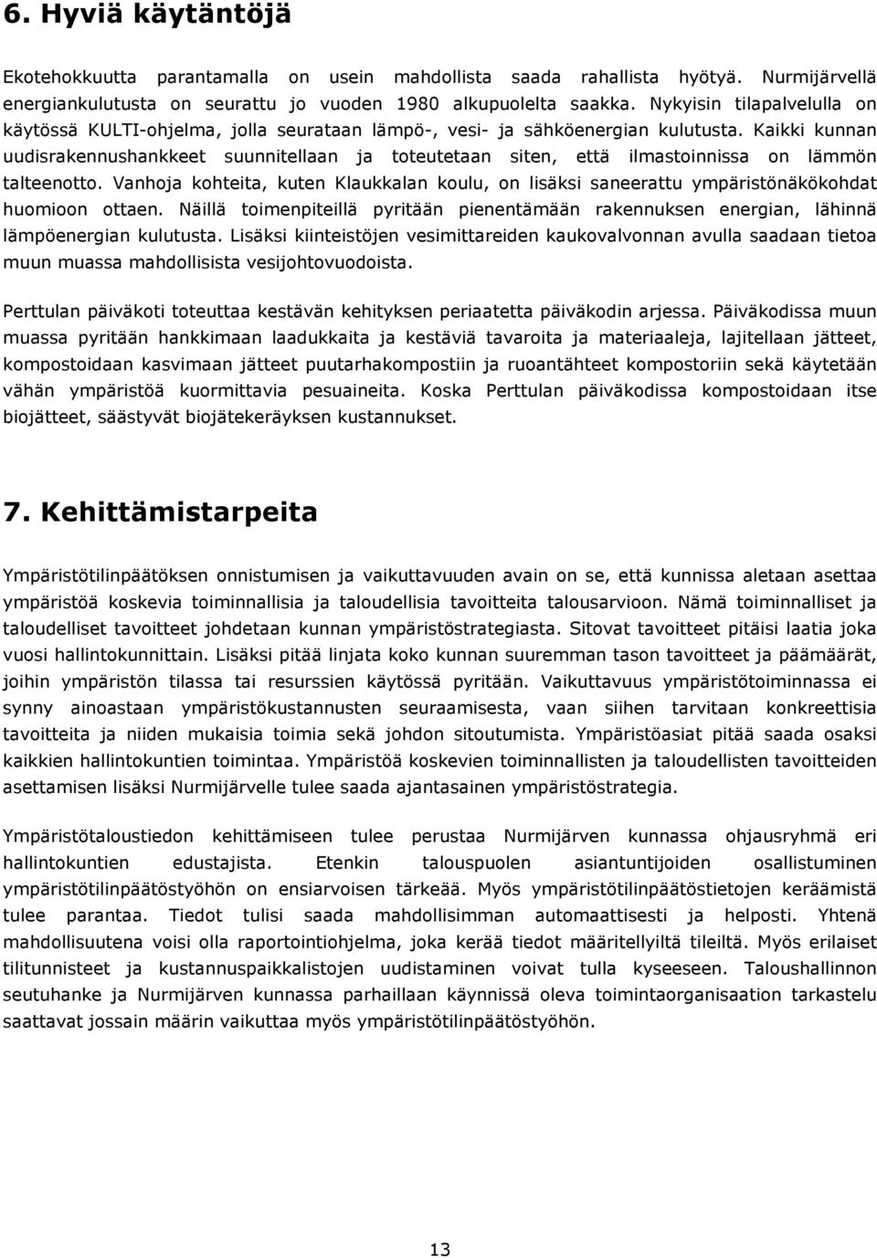 Kaikki kunnan uudisrakennushankkeet suunnitellaan ja toteutetaan siten, että ilmastoinnissa on lämmön talteenotto.