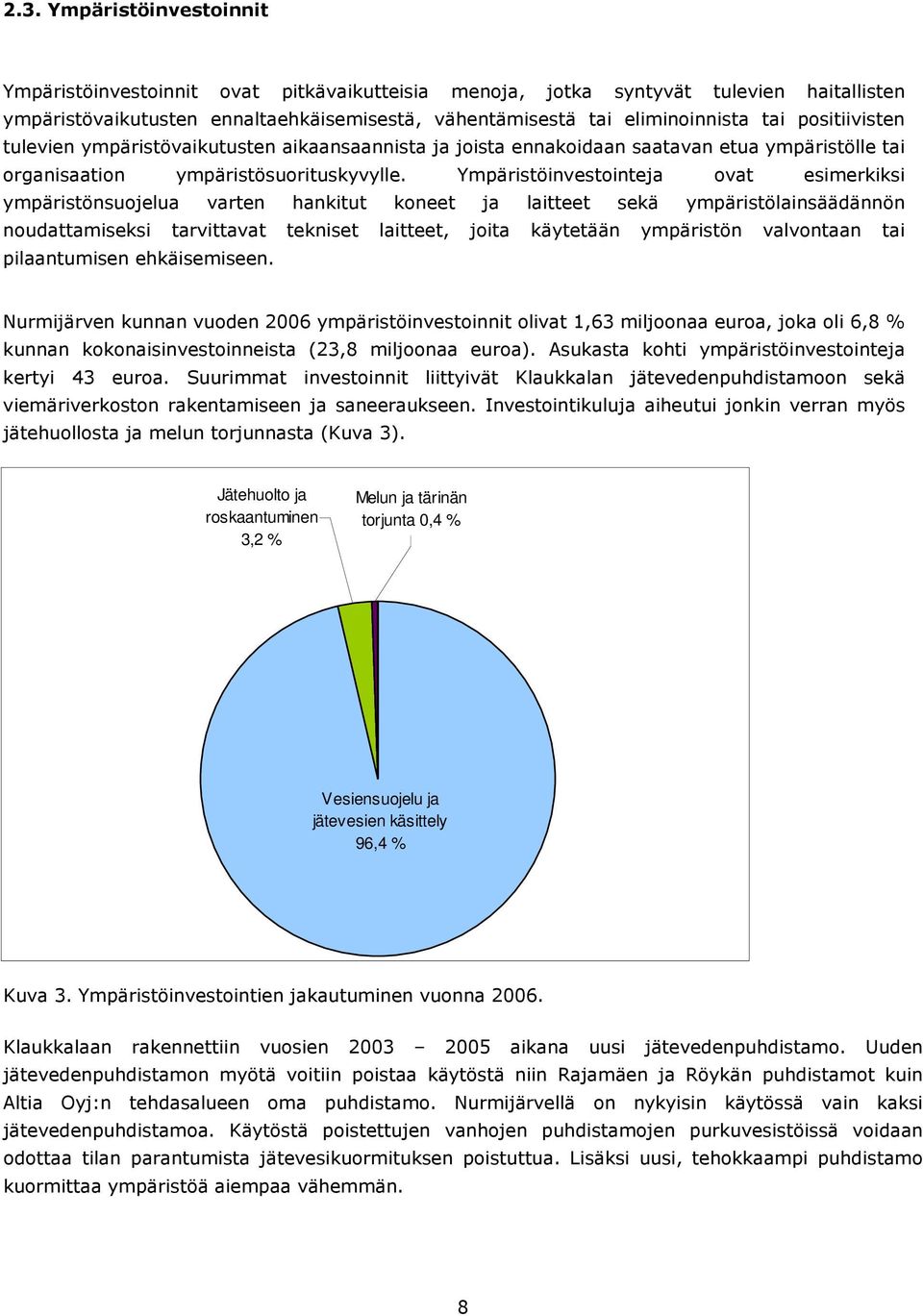 Ympäristöinvestointeja ovat esimerkiksi ympäristönsuojelua varten hankitut koneet ja laitteet sekä ympäristölainsäädännön noudattamiseksi tarvittavat tekniset laitteet, joita käytetään ympäristön