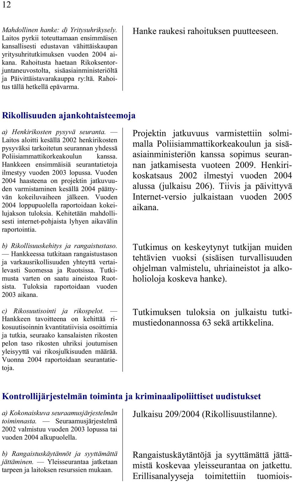 Rikollisuuden ajankohtaisteemoja a) Henkirikosten pysyvä seuranta. Laitos aloitti kesällä 2002 henkirikosten pysyväksi tarkoitetun seurannan yhdessä Poliisiammattikorkeakoulun kanssa.