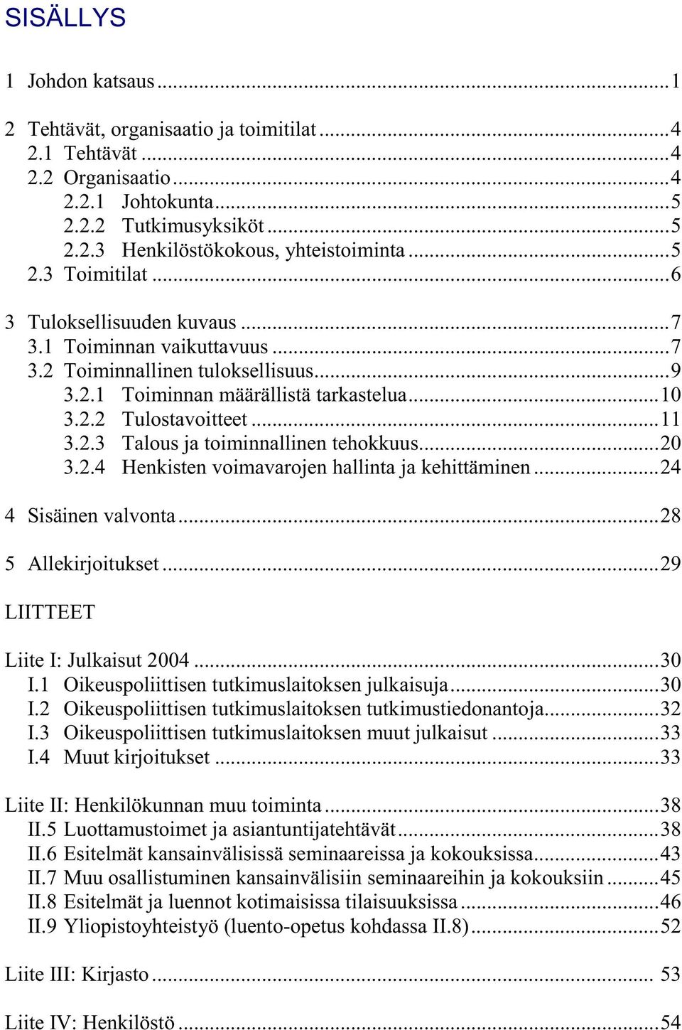 ..20 3.2.4 Henkisten voimavarojen hallinta ja kehittäminen...24 4 Sisäinen valvonta...28 5 Allekirjoitukset...29 LIITTEET Liite I: Julkaisut 2004...30 I.