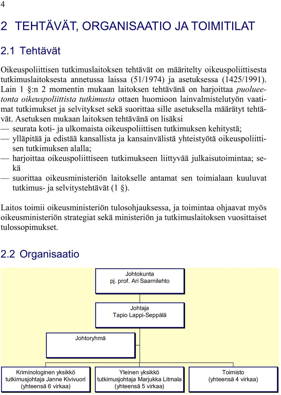 Lain 1 :n 2 momentin mukaan laitoksen tehtävänä on harjoittaa puolueetonta oikeuspoliittista tutkimusta ottaen huomioon lainvalmistelutyön vaatimat tutkimukset ja selvitykset sekä suorittaa sille
