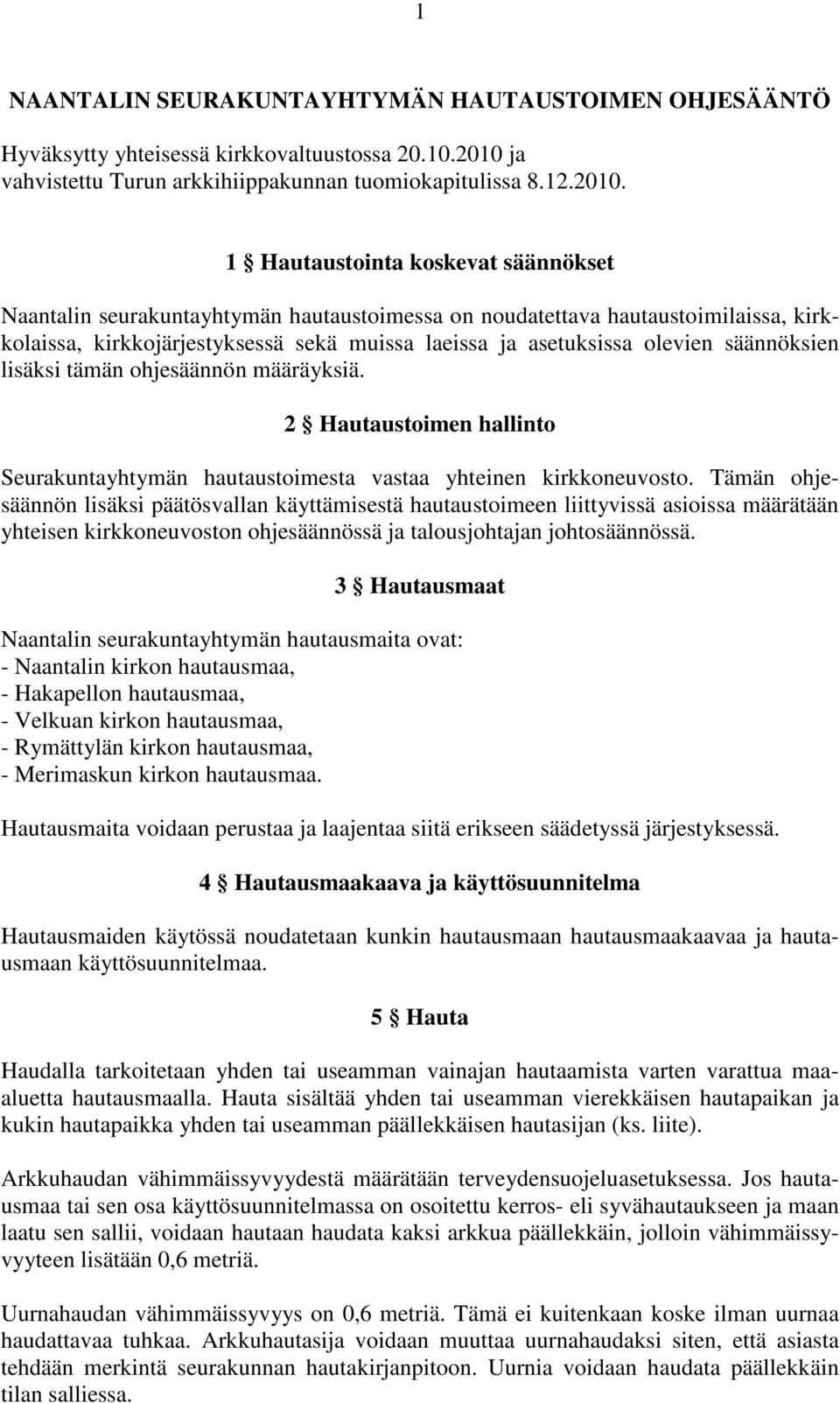 1 Hautaustointa koskevat säännökset Naantalin seurakuntayhtymän hautaustoimessa on noudatettava hautaustoimilaissa, kirkkolaissa, kirkkojärjestyksessä sekä muissa laeissa ja asetuksissa olevien