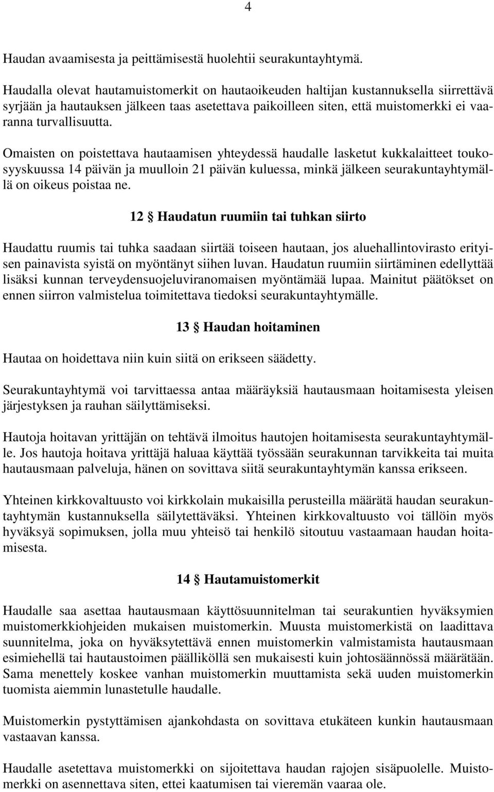 Omaisten on poistettava hautaamisen yhteydessä haudalle lasketut kukkalaitteet toukosyyskuussa 14 päivän ja muulloin 21 päivän kuluessa, minkä jälkeen seurakuntayhtymällä on oikeus poistaa ne.