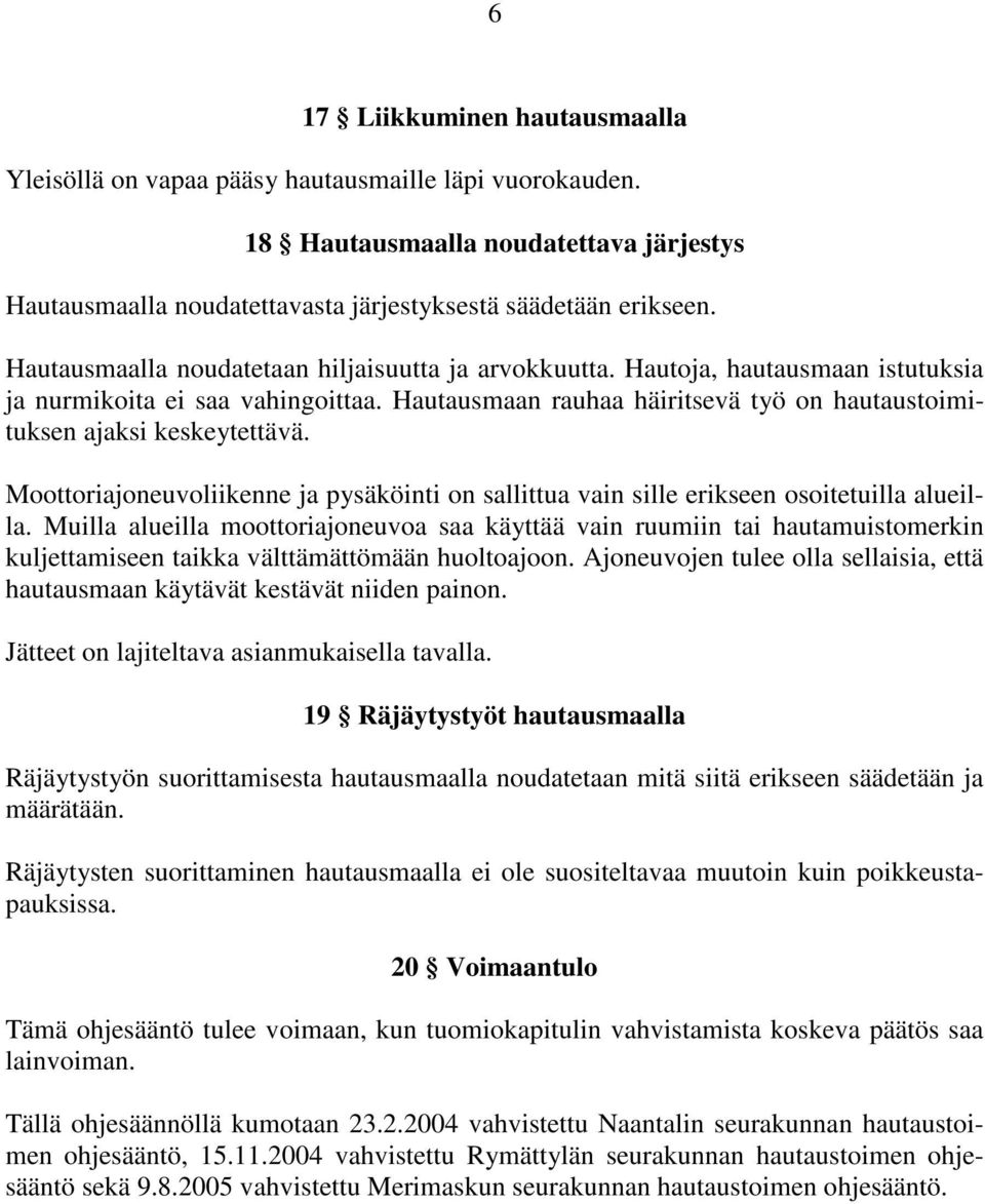 Moottoriajoneuvoliikenne ja pysäköinti on sallittua vain sille erikseen osoitetuilla alueilla.