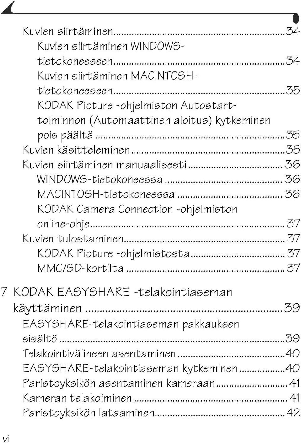 .. 36 MACINTOSH-tietokoneessa... 36 KODAK Camera Connection -ohjelmiston online-ohje... 37 Kuvien tulostaminen... 37 KODAK Picture -ohjelmistosta... 37 MMC/SD-kortilta.
