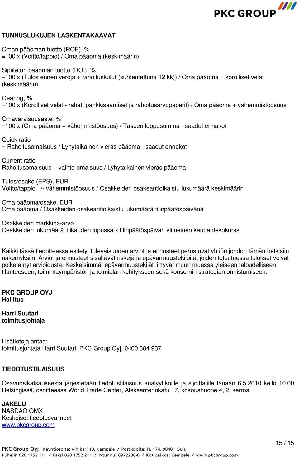 Omavaraisuusaste, % =100 x (Oma pääoma + vähemmistöosuus) / Taseen loppusumma - saadut ennakot Quick ratio = Rahoitusomaisuus / Lyhytaikainen vieras pääoma - saadut ennakot Current ratio